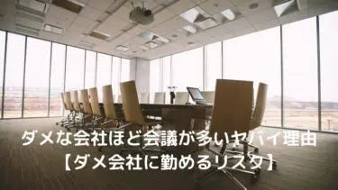 ダメな会社ほど会議が多いヤバイ理由【ダメ会社に勤めるリスク】