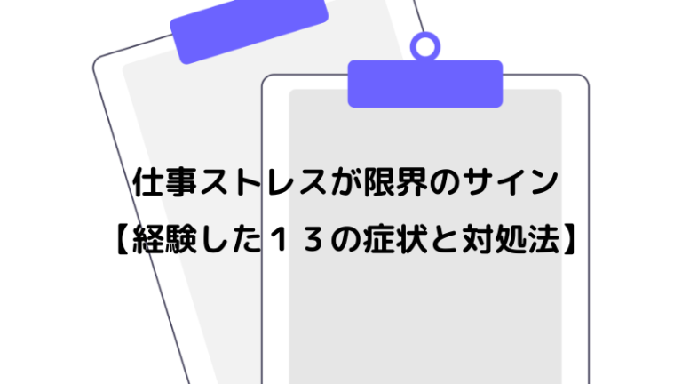 仕事ストレスが限界のサイン【経験した１３の症状と対処法】