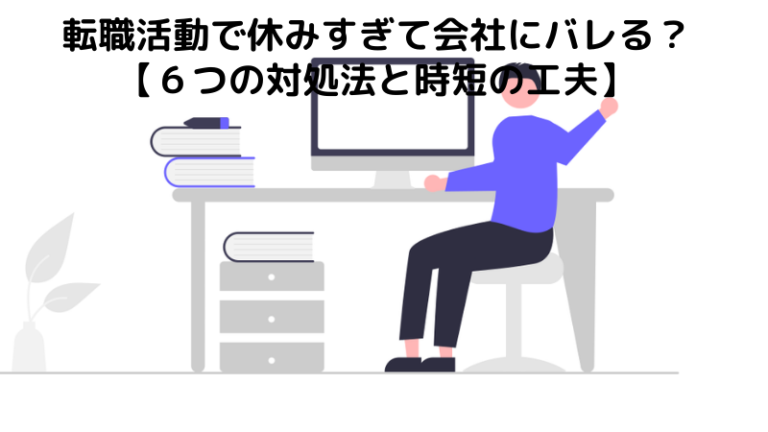 転職活動で休みすぎて会社にバレる？【６つの対処法と時短の工夫】